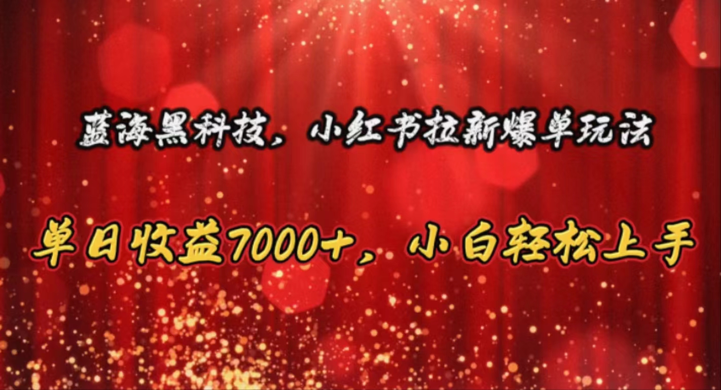 （10860期）蓝海黑科技，小红书拉新爆单玩法，单日收益7000+，小白轻松上手-掘金啦网创