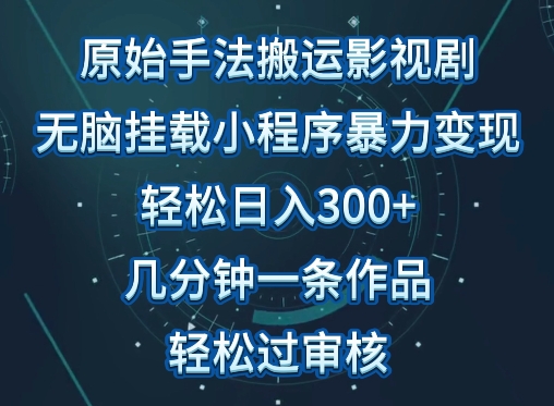 原始手法影视搬运，无脑搬运影视剧，单日收入300+，操作简单，几分钟生成一条视频，轻松过审核-掘金啦网创