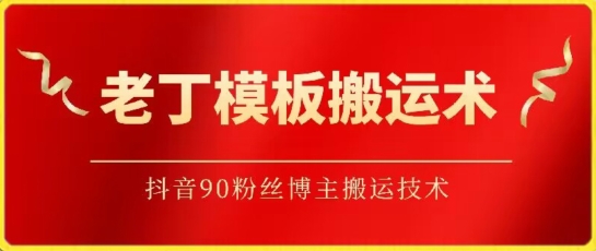 老丁模板搬运术：抖音90万粉丝博主搬运技术-掘金啦网创