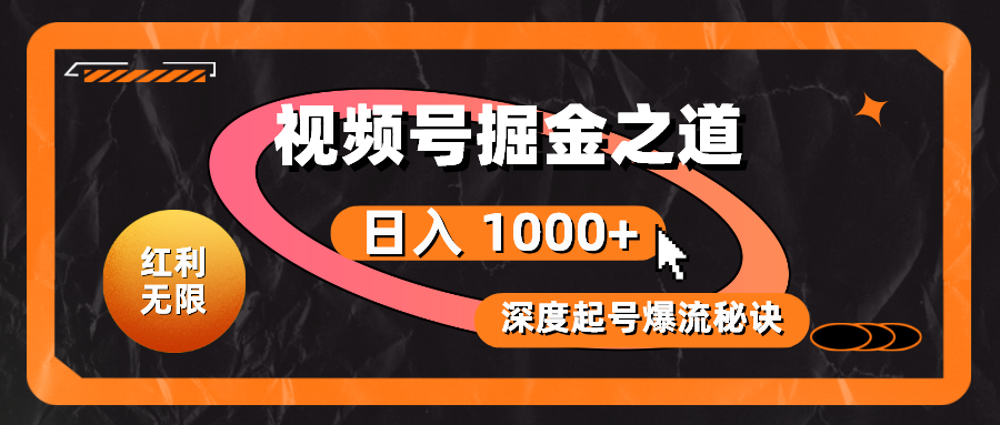 （10857期）红利无限！视频号掘金之道，深度解析起号爆流秘诀，轻松实现日入 1000+！-掘金啦网创