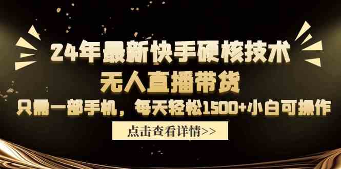 （9779期）24年最新快手硬核技术无人直播带货，只需一部手机 每天轻松1500+小白可操作-掘金啦网创