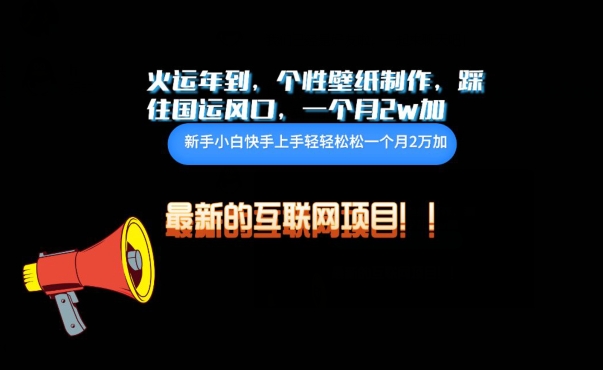 火运年到，个性壁纸制作，踩住国运风口，1个月2w加-掘金啦网创