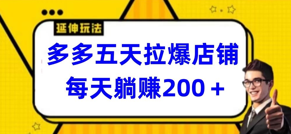 多多五天拉爆店铺，每天躺赚200+-掘金啦网创