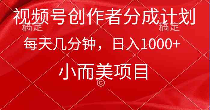 （9778期）视频号创作者分成计划，每天几分钟，收入1000+，小而美项目-掘金啦网创