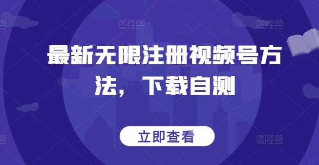最新无限注册视频号方法，下载自测-掘金啦网创