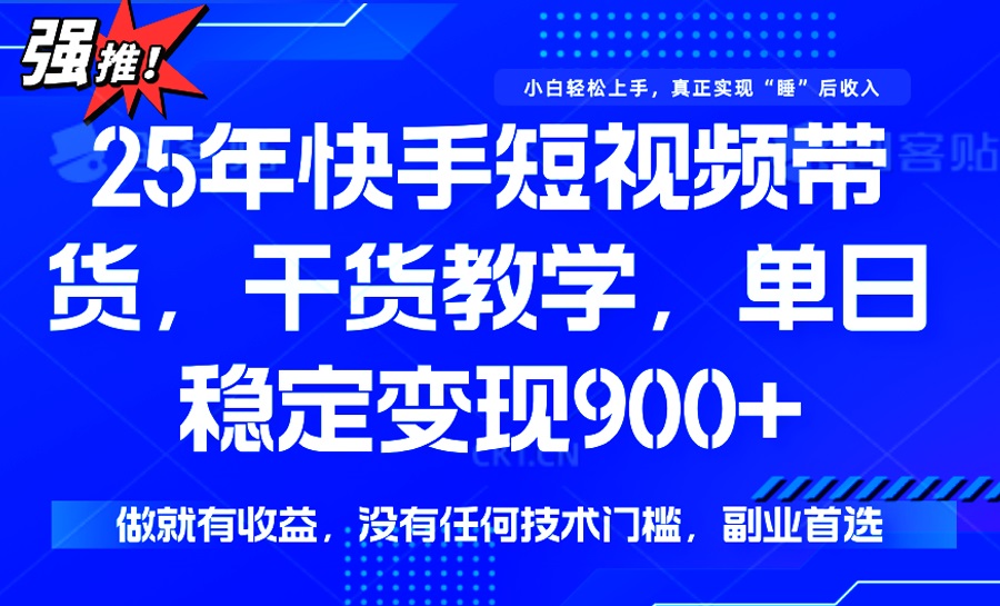 （14373期）25年最新快手短视频带货，单日稳定变现900+，没有技术门槛，做就有收益-掘金啦网创