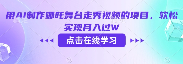 用AI制作哪吒舞台走秀视频的项目，软松实现月入过W-掘金啦网创