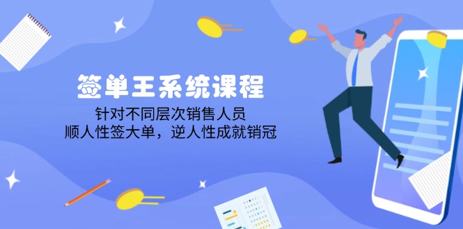（14278期）签单王系统课程，针对不同层次销售人员，顺人性签大单，逆人性成就销冠-掘金啦网创