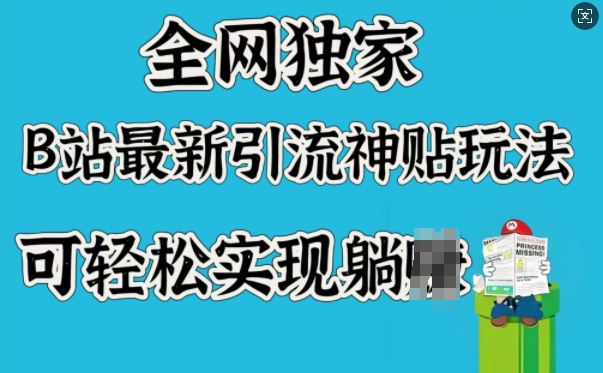 全网独家，B站最新引流神贴玩法，可轻松实现躺Z-掘金啦网创