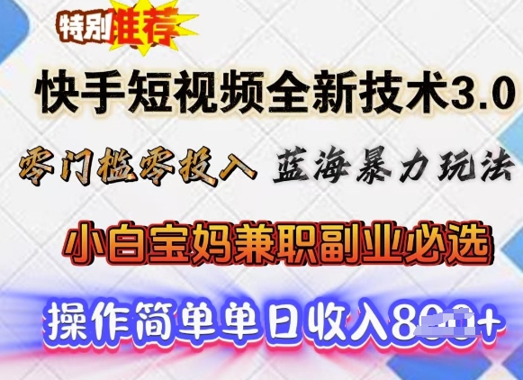 快手短视频全新技术3.0，零门槛零投入，蓝海暴力玩法，小白宝妈兼职副业必选，单日收入多张-掘金啦网创