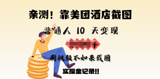 亲测，靠美团酒店截图，普通人10天变现上千，刷视频不如来截图，实操全记录-掘金啦网创