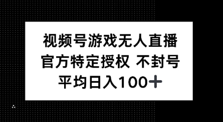 视频号游戏无人直播，官方特定授权，不违规不封号， 单日收益平均100+-掘金啦网创
