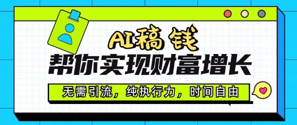 AI稿钱帮你实现财富增长，无需引流，纯执行力，时间自由，一天稳收2张-掘金啦网创