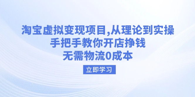 （14296期）淘宝虚拟变现项目，从理论到实操，手把手教你开店挣钱，无需物流0成本-掘金啦网创