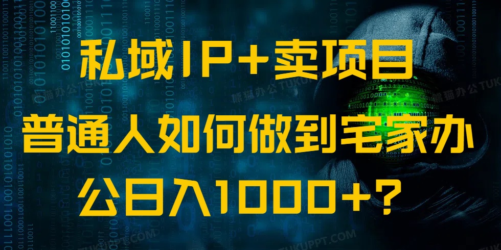 （14400期）私域IP+卖项目，普通人如何做到宅家办公实现日入1000+-掘金啦网创