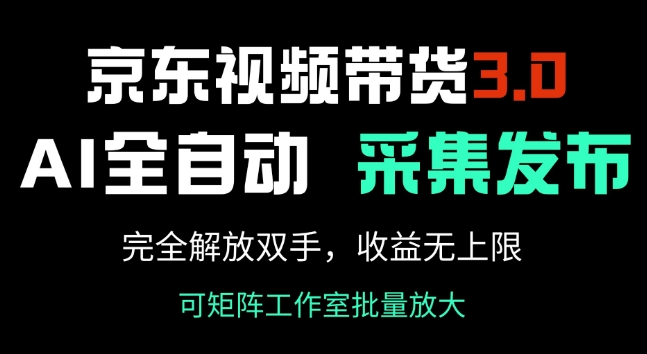 京东视频带货3.0，Ai全自动采集+自动发布，完全解放双手，收入无上限-掘金啦网创