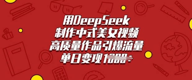 用DeepSeek制作中式美女视频，高质量作品引爆流量，单日变现多张-掘金啦网创
