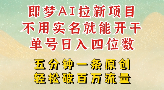 2025抖音新项目，即梦AI拉新，不用实名就能做，几分钟一条原创作品，全职干单日收益突破四位数-掘金啦网创