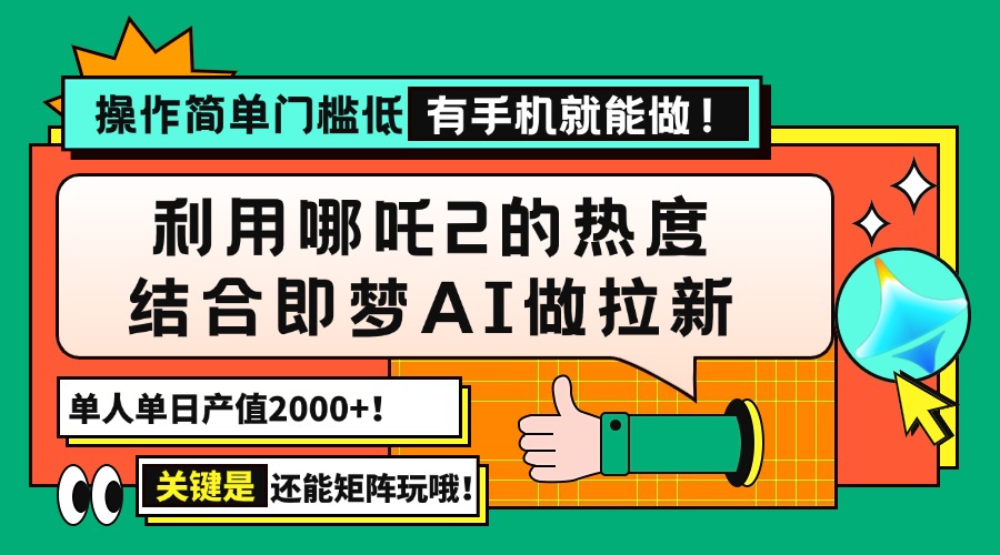 （14324期）用哪吒2热度结合即梦AI做拉新，单日产值2000+，操作简单门槛低，有手机…-掘金啦网创