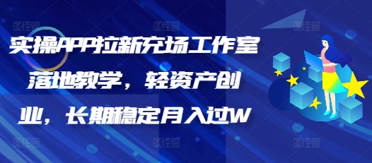 实操APP拉新充场工作室落地教学，轻资产创业，长期稳定月入过W-掘金啦网创