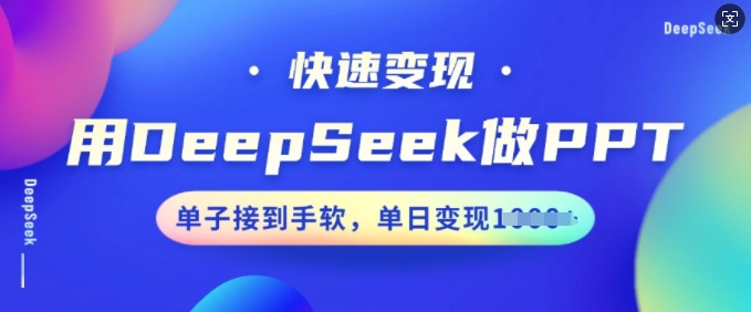 用DeepSeek做PPT，快速变现，单子接到手软，单日变现多张-掘金啦网创