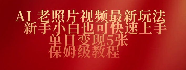 AI老照片视频最新玩法，新手小白也可快速上手，单日变现5张，保姆级教程-掘金啦网创