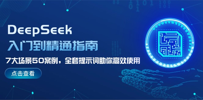 （14394期）DeepSeek入门到精通指南，7大场景50案例，全套提示词助你高效使用-掘金啦网创