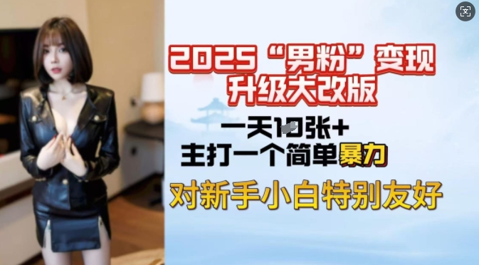 2025男粉变现全新玩法升级，日入上千简简单单，小白可轻松上手-掘金啦网创