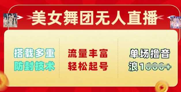 美女舞团无人直播，搭载多重防封技术，流量丰富轻松起号，单人单号可撸音浪多张-掘金啦网创