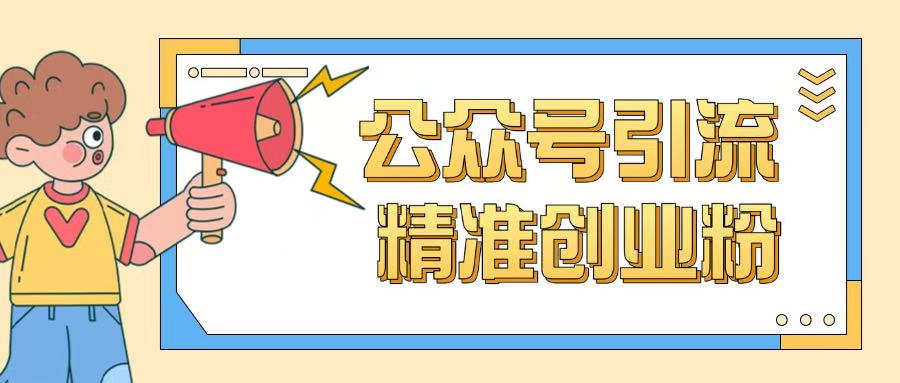 公众号引流创业粉玩法，0基础即可轻松掌握流量-掘金啦网创