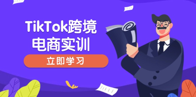 （14289期）TikTok跨境电商实训，开店准备与选品策略，助力新手快速上手, 精准运营-掘金啦网创