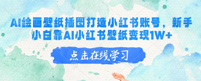 AI绘画壁纸插图打造小红书账号，新手小白靠AI小红书壁纸变现1W+-掘金啦网创