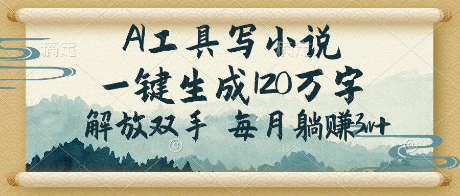 （14256期）AI工具写小说，一键生成120万字，解放双手，每月躺赚3w+-掘金啦网创