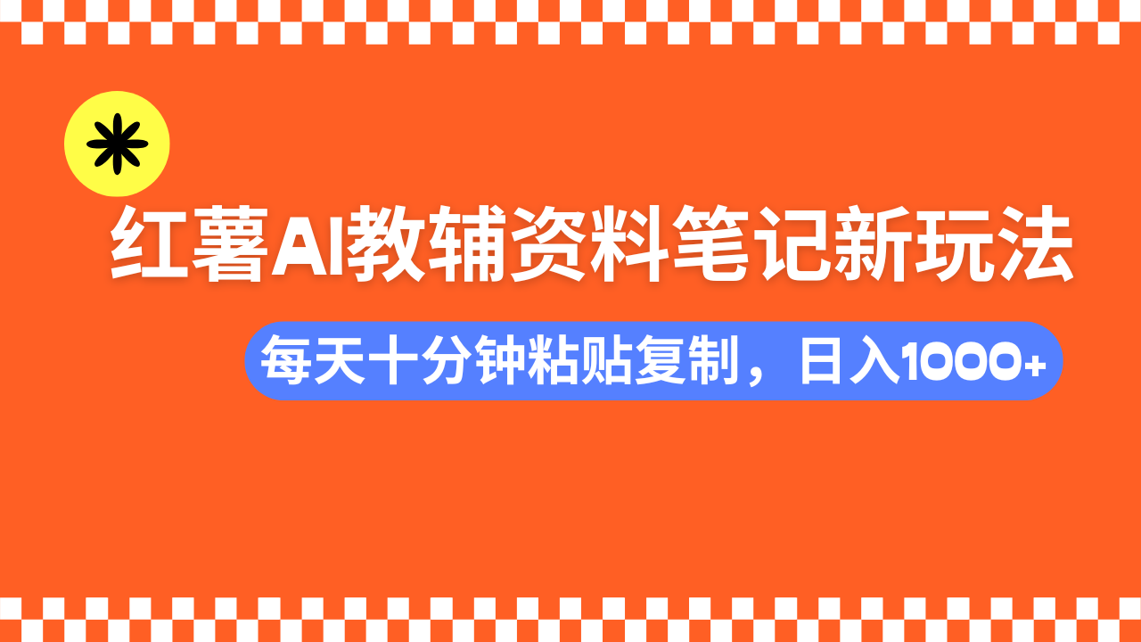 （14350期）小红书AI教辅资料笔记新玩法，0门槛，可批量可复制，一天十分钟发笔记…-掘金啦网创