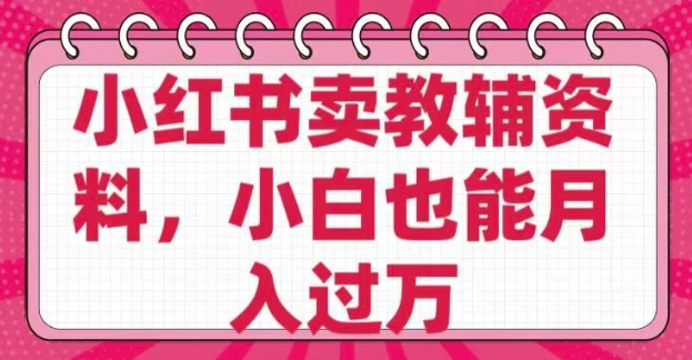 小红书卖教辅资料，0 成本，纯利润，售后成本极低，小白也能月入过W-掘金啦网创