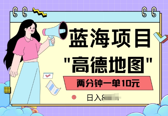 蓝海项目，高德地图最新玩法，2分钟一单，一单10元，适合新手小白-掘金啦网创